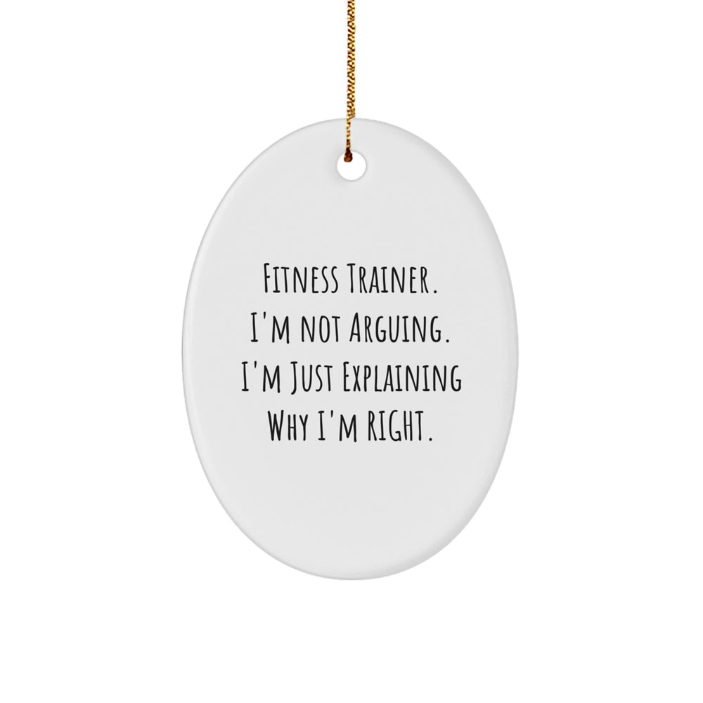Fitness Trainer Gifts from Friends, Christmas Unique Oval Ornament with 'Fitness Trainer. I'm Not Arguing. I'm Just Explaining Why I'm Right.' Quote, for Fitness Trainer - Image 1