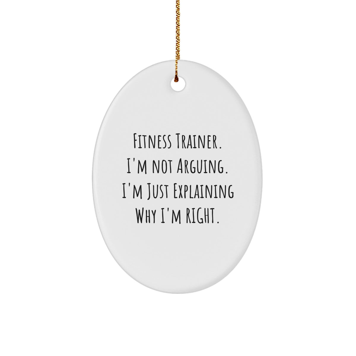 Fitness Trainer Gifts from Friends, Christmas Unique Oval Ornament with 'Fitness Trainer. I'm Not Arguing. I'm Just Explaining Why I'm Right.' Quote, for Fitness Trainer - Image 1