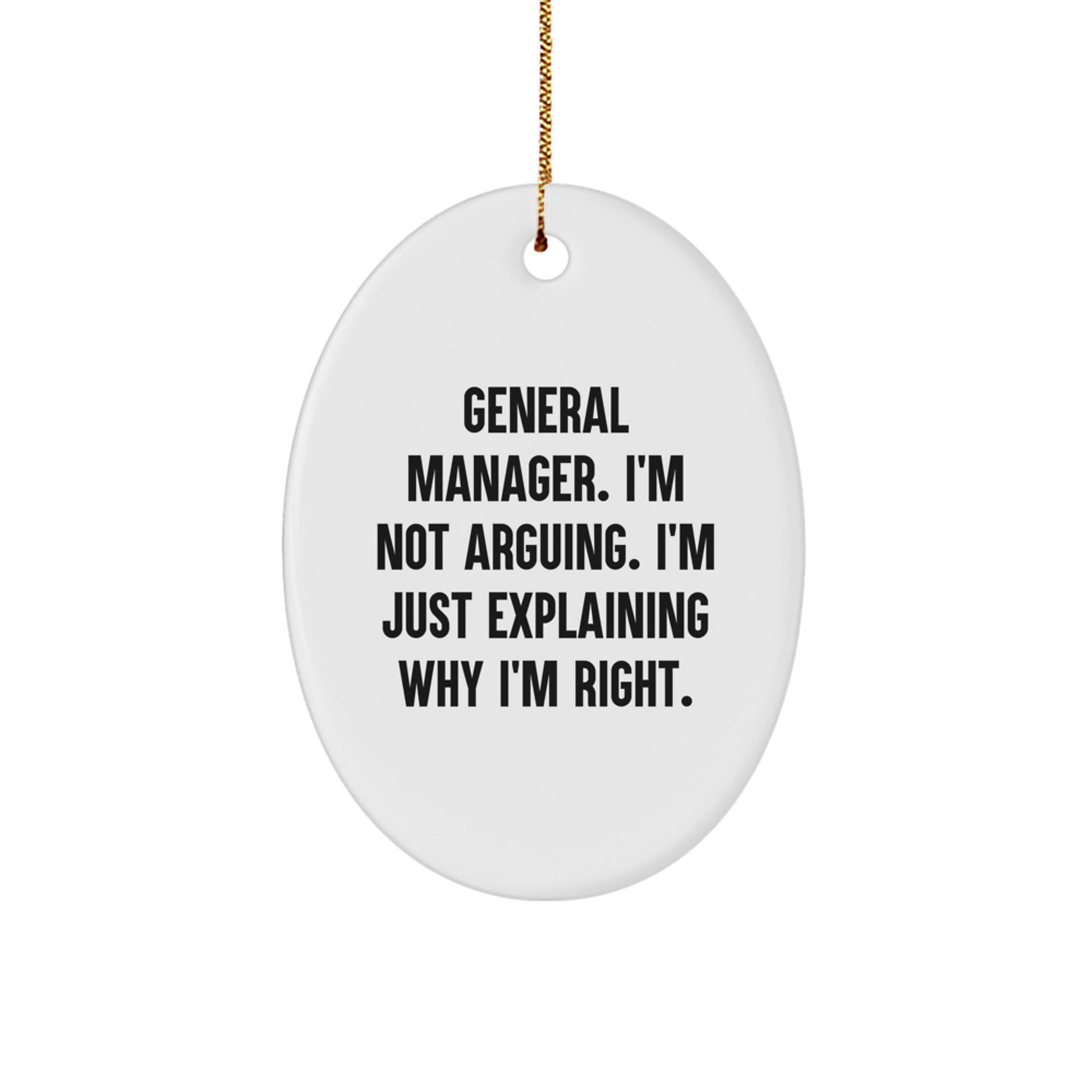 Funny General Manager Christmas Unique Gifts from Friends and Family, 'I'm Not Arguing. I'm Just Explaining Why I'm Right.' Oval Ornament for General Manager - Image 1