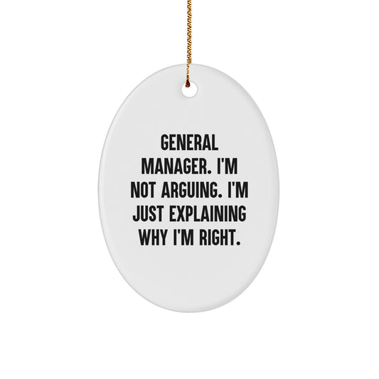 Funny General Manager Christmas Unique Gifts from Friends and Family, 'I'm Not Arguing. I'm Just Explaining Why I'm Right.' Oval Ornament for General Manager - Image 1