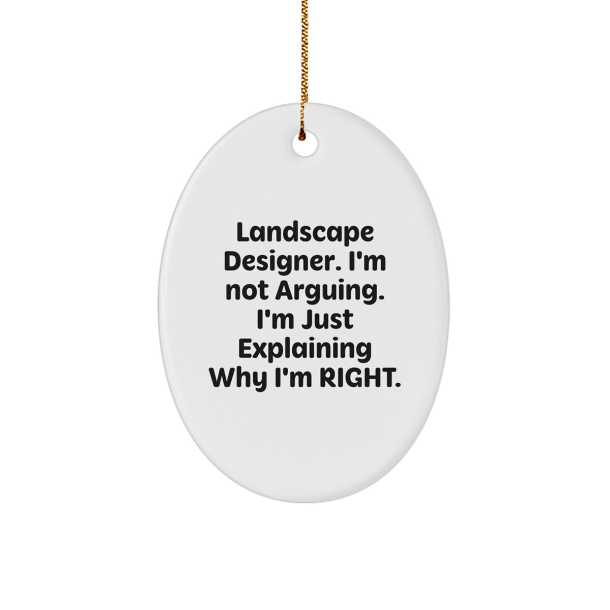 Landscape Designer Gifts from Friends - Funny Oval Ornament, 'I'm Not Arguing, I'm Just Explaining Why I'm Right' - Unique Christmas Unique Gifts for Landscape Designer - Image 1
