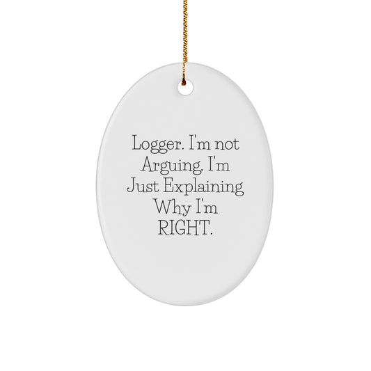 Logger Gifts from Friends, Funny Christmas Oval Ornament with Quote 'I'm Not Arguing. I'm Just Explaining Why I'm Right.' - Image 1