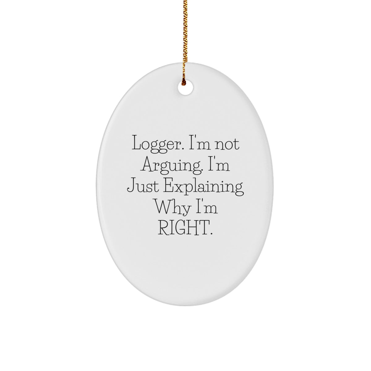 Logger Gifts from Friends, Funny Christmas Oval Ornament with Quote 'I'm Not Arguing. I'm Just Explaining Why I'm Right.' - Image 1