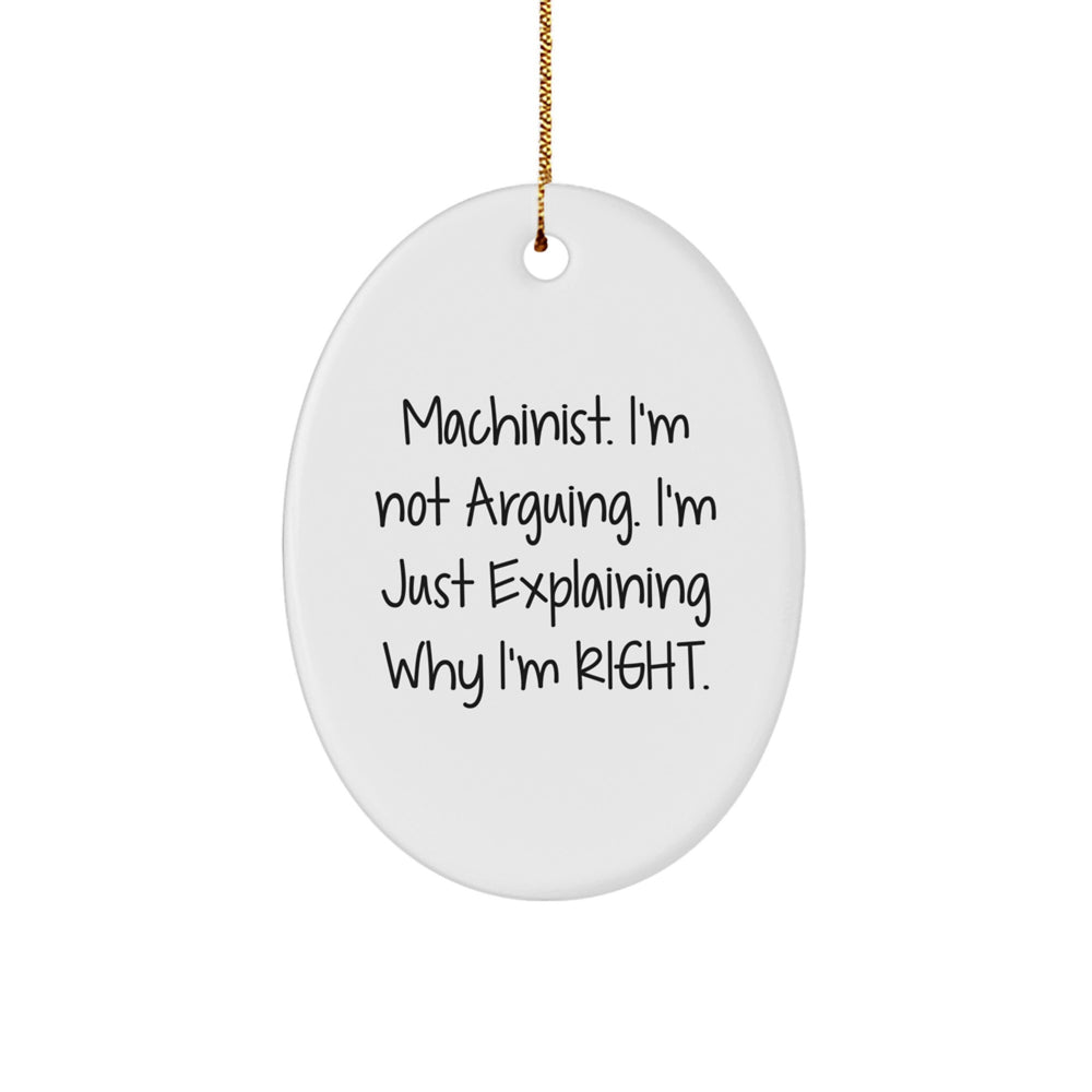 Funny Machinist Gifts from Men for Christmas Unique Oval Ornaments 'I'm Not Arguing. I'm Just Explaining Why I'm Right.' - Image 1