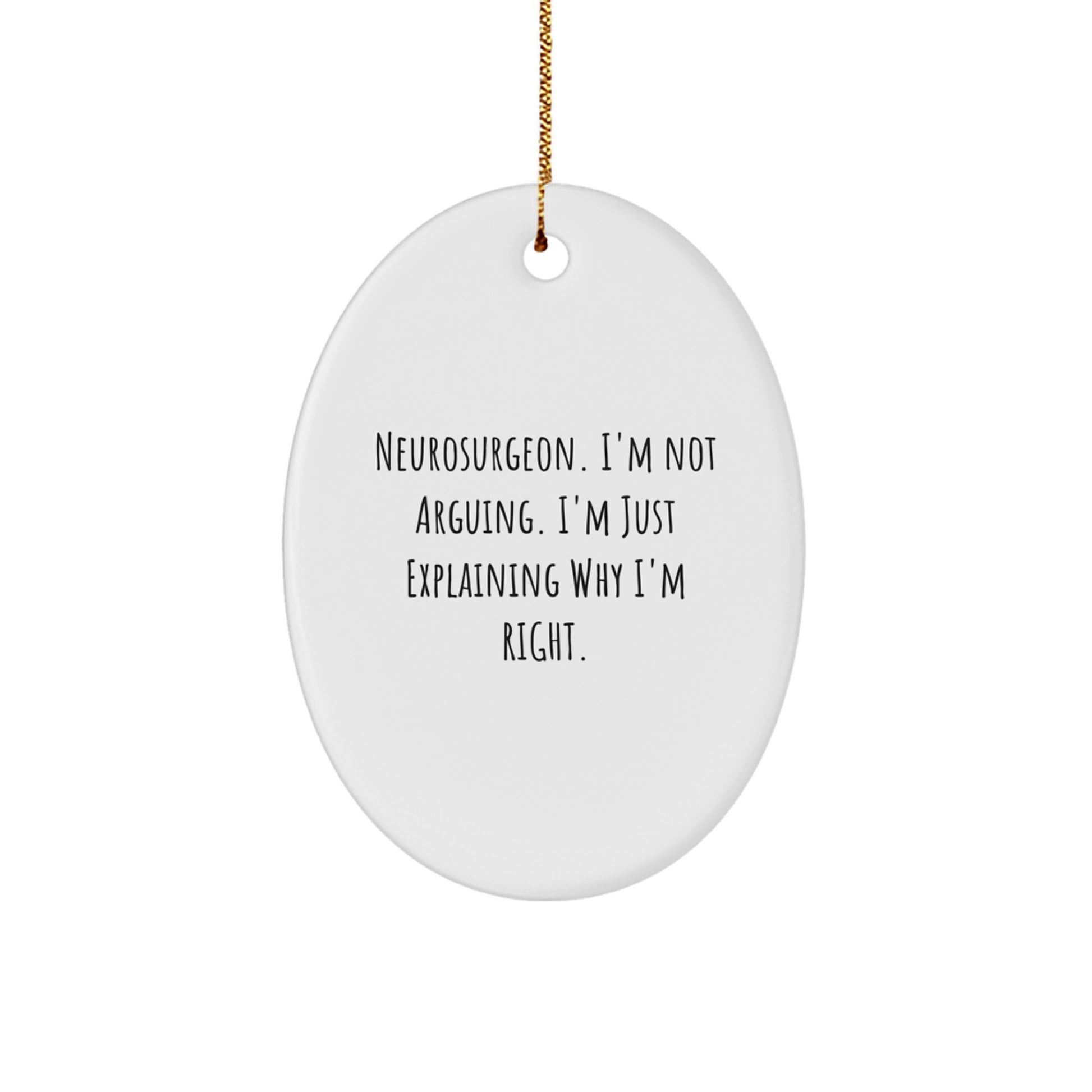 Funny Neurosurgeon Gifts Oval Ornament, 'I'm Not Arguing. I'm Just Explaining Why I'm Right.' from Friends for Christmas - Image 1