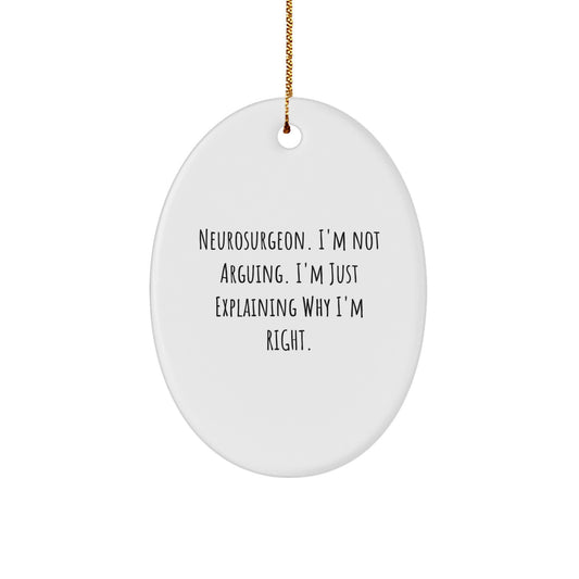 Funny Neurosurgeon Gifts Oval Ornament, 'I'm Not Arguing. I'm Just Explaining Why I'm Right.' from Friends for Christmas - Image 1