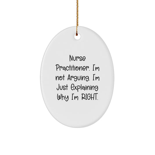 Gifts from Friends to Nurse Practitioner - 'I'm Not Arguing. I'm Just Explaining Why I'm Right.' Oval Ornament, Funny Christmas Unique Gift for Nurse Practitioners - Image 1