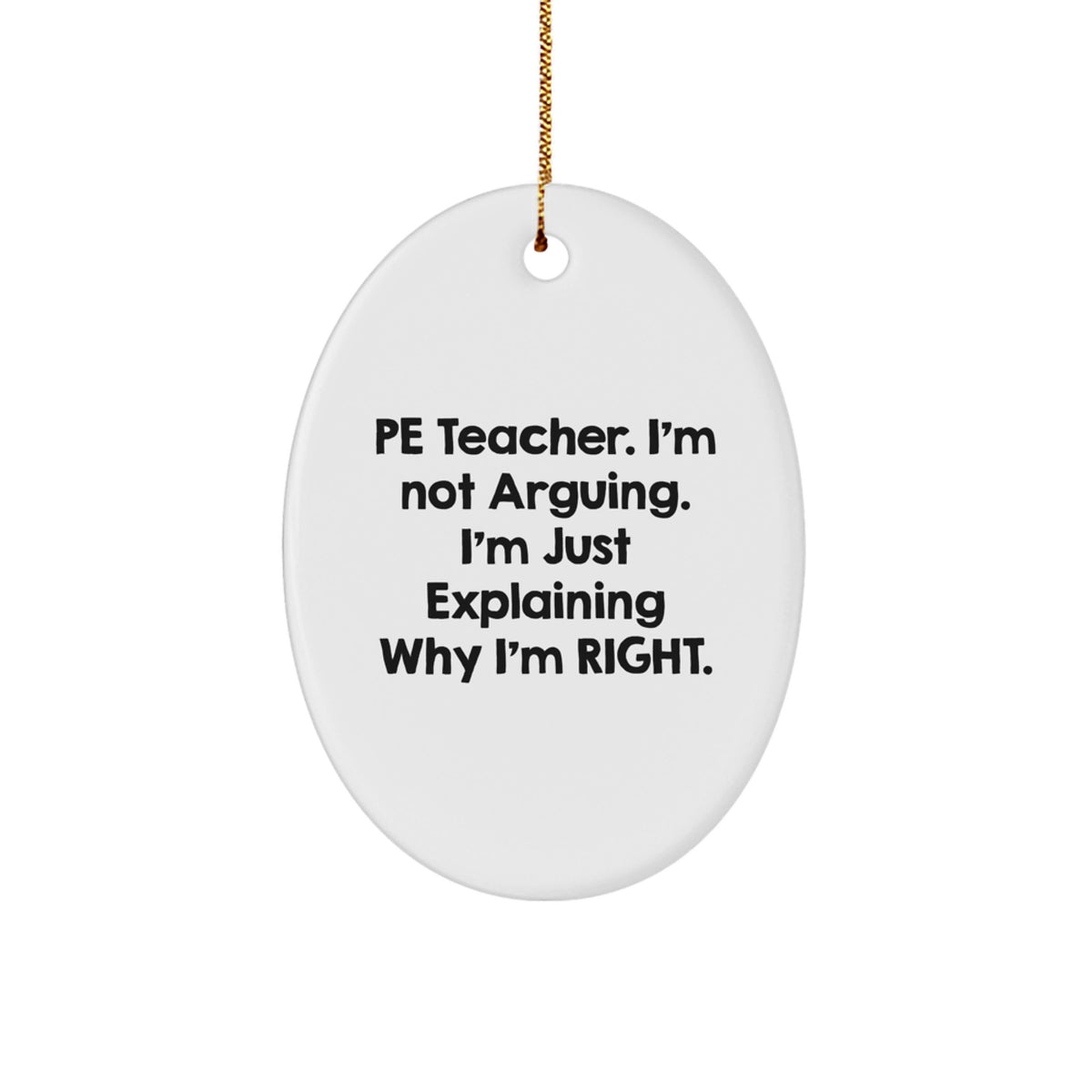 PE Teacher Gifts from Friends, Funny Oval Ornament with 'I'm Not Arguing. I'm Just Explaining Why I'm Right.' for Christmas - Image 1