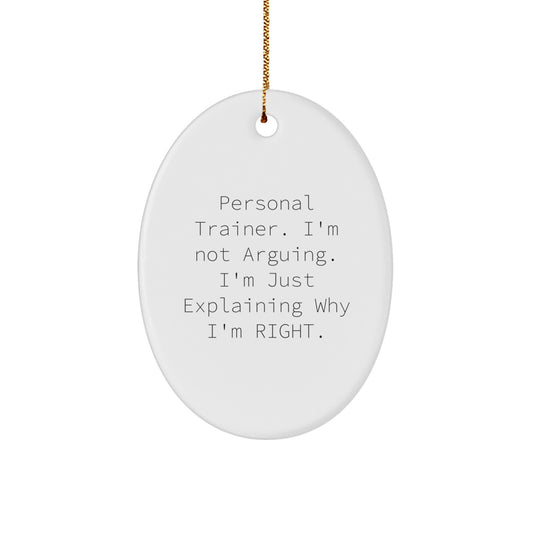 Funny Personal Trainer Gifts from Men to Friends - 'I'm Not Arguing. I'm Just Explaining Why I'm Right.' Oval Ornament for Christmas - Image 1