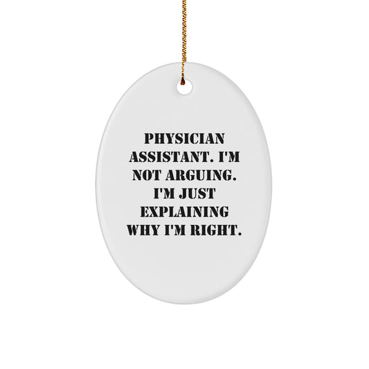Funny Physician Assistant Gifts from Friends for Christmas - 'I'm Not Arguing. I'm Just Explaining Why I'm Right.' Oval Ornament - Image 1
