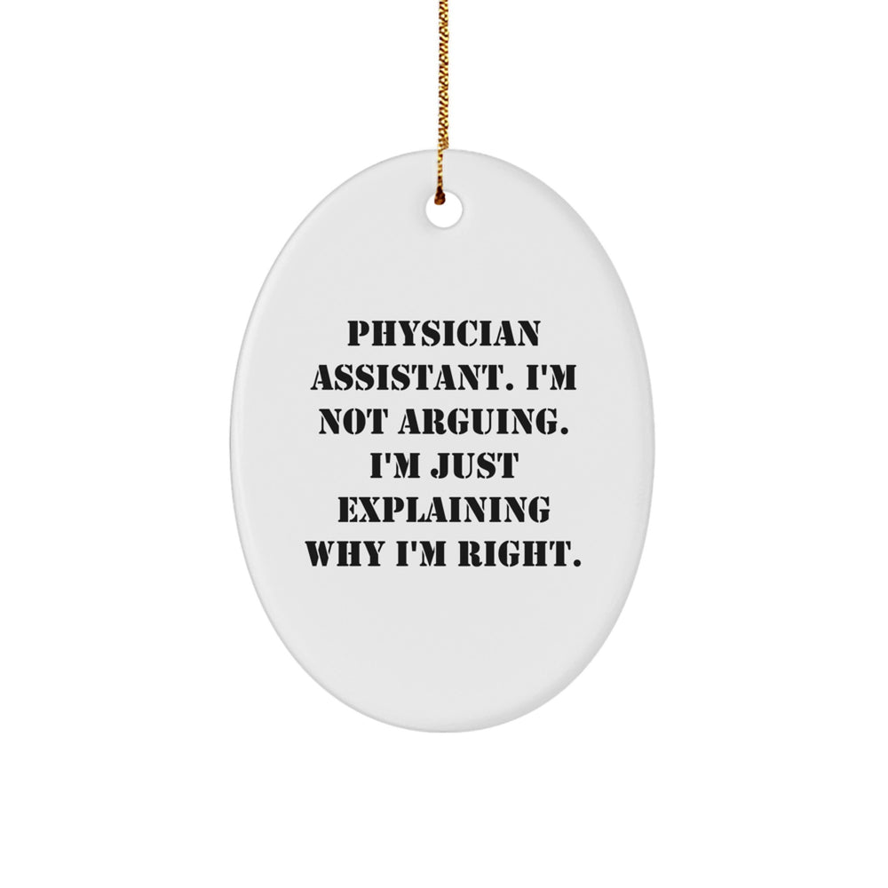 Funny Physician Assistant Gifts from Friends for Christmas - 'I'm Not Arguing. I'm Just Explaining Why I'm Right.' Oval Ornament - Image 1
