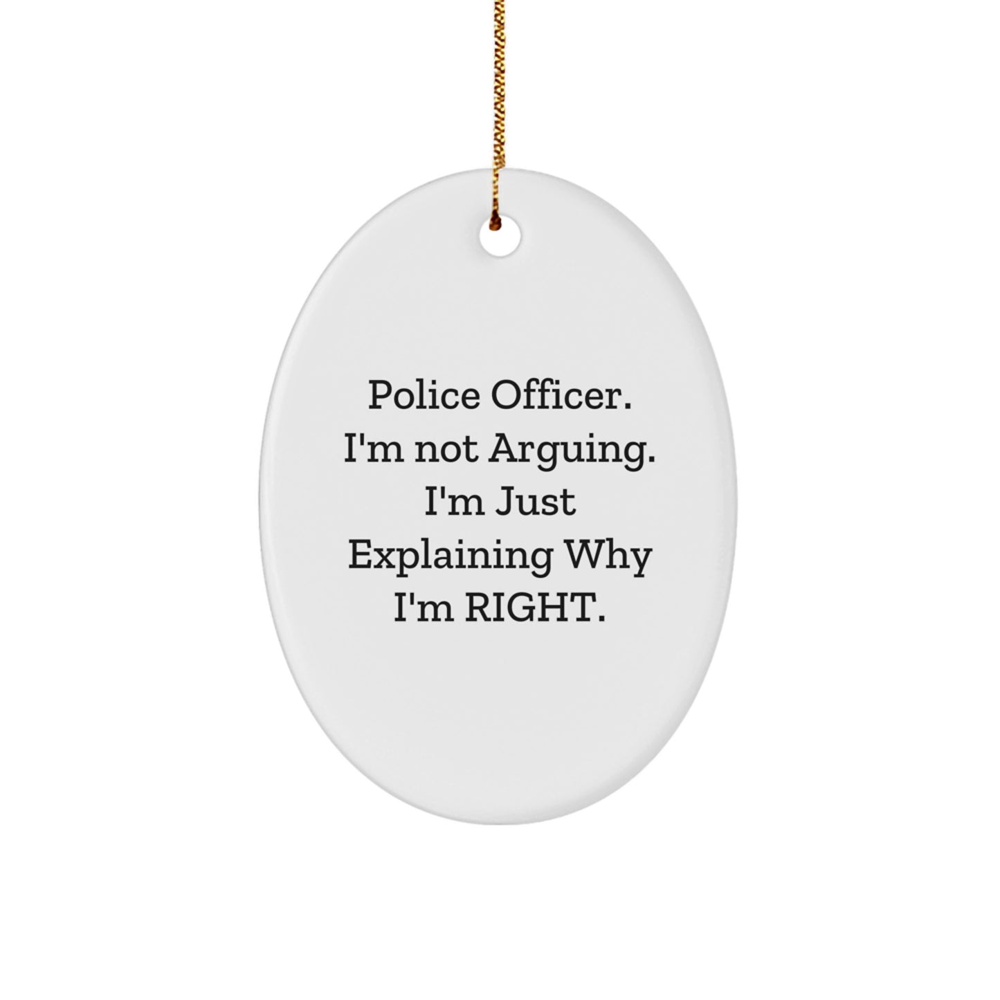 Police Officer Gifts from Friends - Funny Oval Ornament for Men - 'I'm Not Arguing. I'm Just Explaining Why I'm Right.' - Christmas Unique Gifts - Image 1