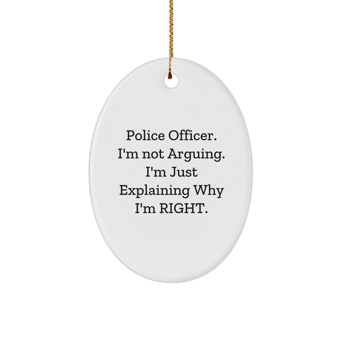 Police Officer Gifts from Friends - Funny Oval Ornament for Men - 'I'm Not Arguing. I'm Just Explaining Why I'm Right.' - Christmas Unique Gifts - Image 1