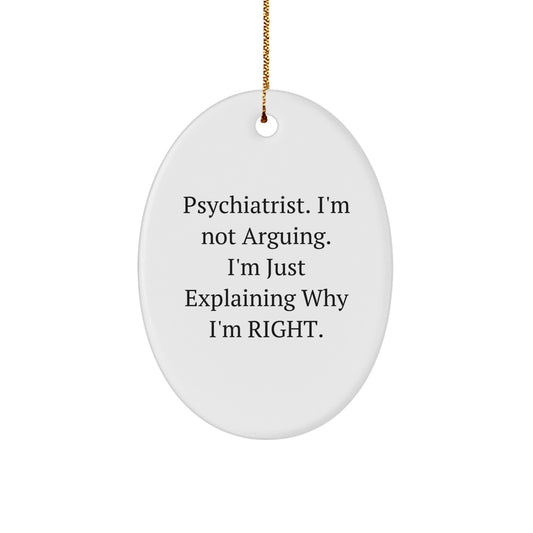 Funny Psychiatrist Gifts, 'I'm Not Arguing, I'm Just Explaining Why I'm Right' Oval Ornament for Christmas - Image 1