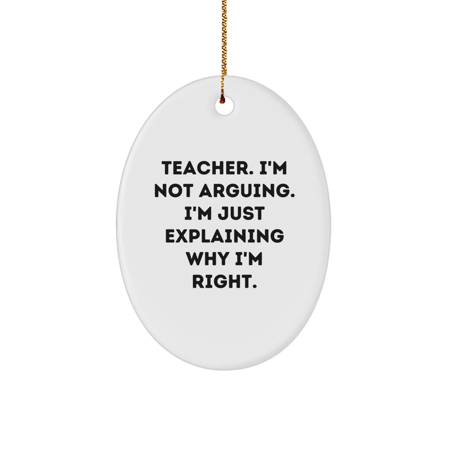 Teacher Gifts from Friends - Funny Oval Ornament for Christmas - 'I'm Not Arguing...' - Unique Teacher Presents - Image 1