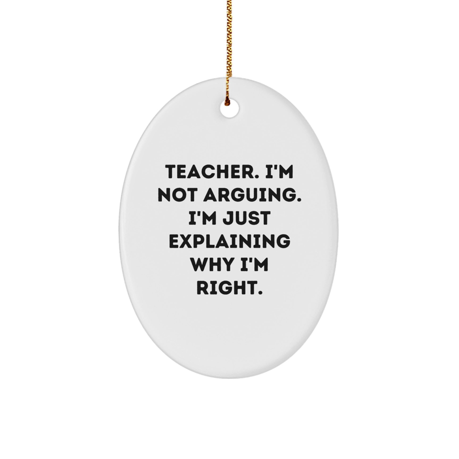 Teacher Gifts from Friends - Funny Oval Ornament for Christmas - 'I'm Not Arguing...' - Unique Teacher Presents - Image 1