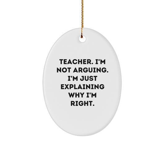 Teacher Gifts from Friends - Funny Oval Ornament for Christmas - 'I'm Not Arguing...' - Unique Teacher Presents - Image 1