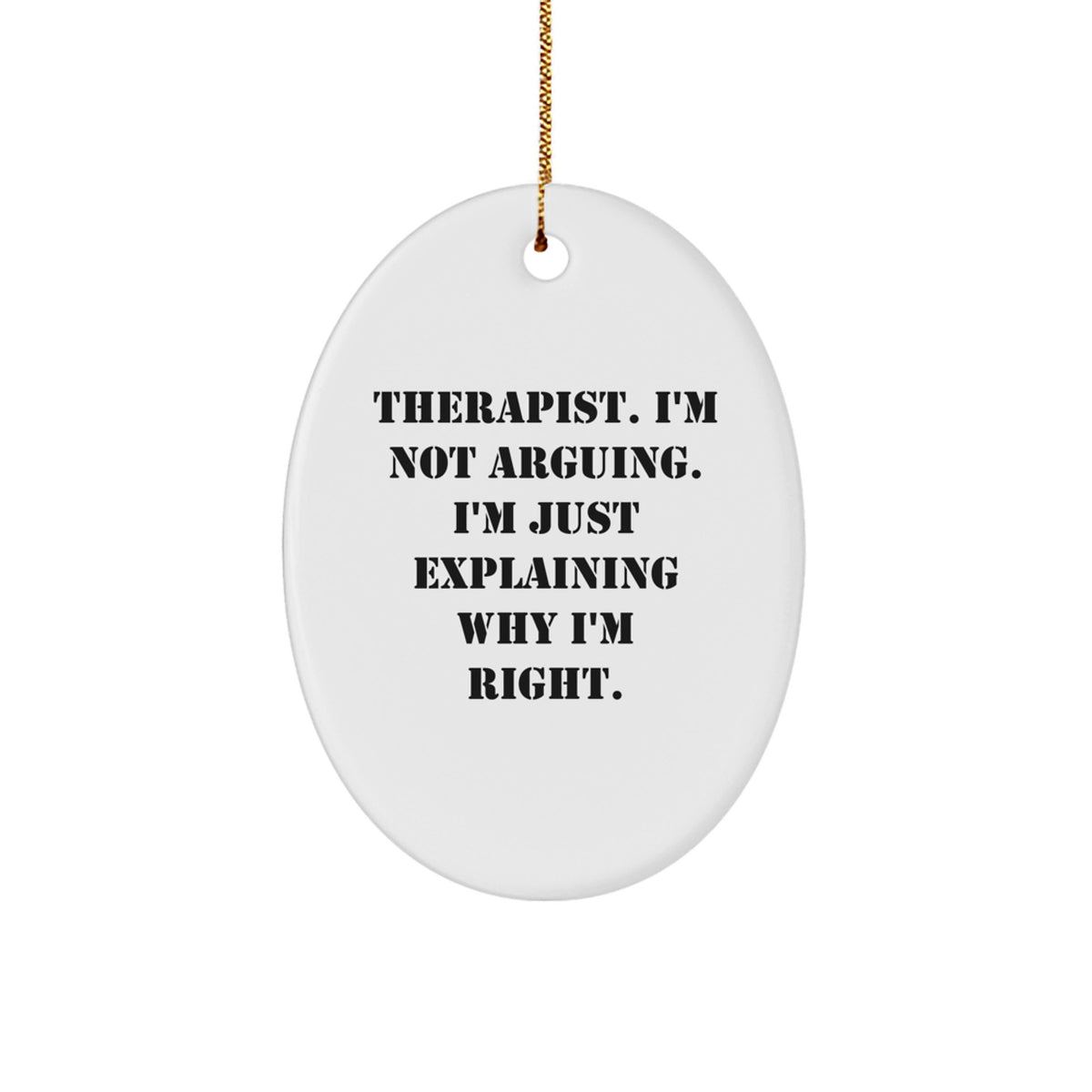 Funny Therapist Gifts - 'I'm Not Arguing. I'm Just Explaining Why I'm Right.' Oval Ornament, Gifts from Friends, for Therapist, Christmas - Image 1