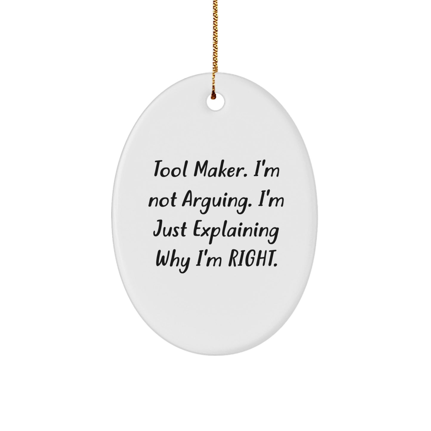 Tool Maker Gifts from Friends - 'I'm Not Arguing. I'm Just Explaining Why I'm Right.' Oval Ornament, Funny Christmas Decor for Tool Makers, Families, Coworkers, and Friends - Image 1