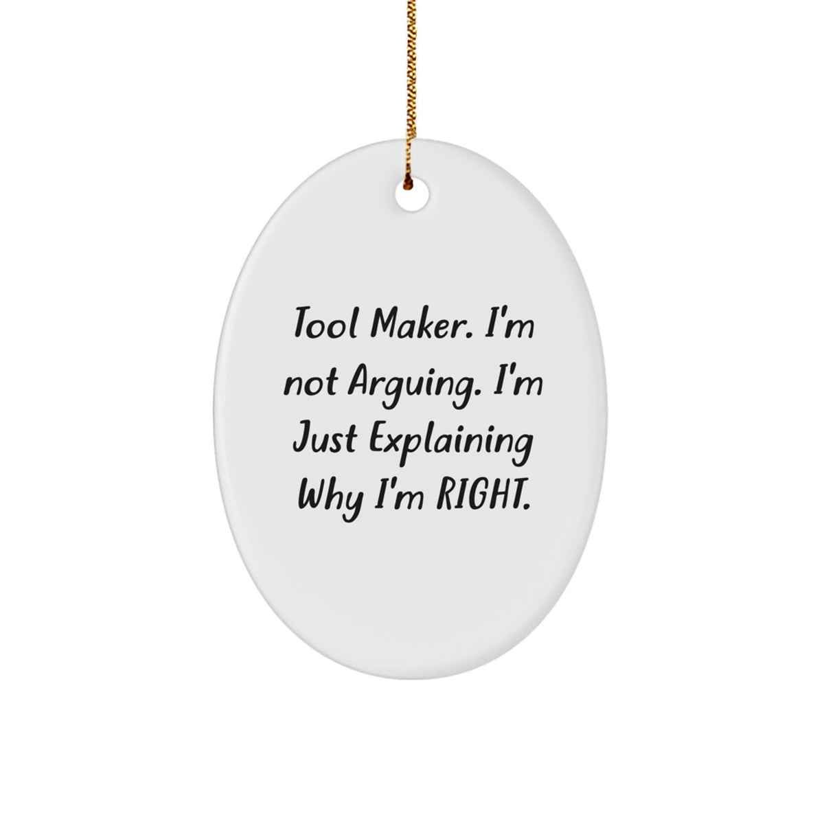 Tool Maker Gifts from Friends - 'I'm Not Arguing. I'm Just Explaining Why I'm Right.' Oval Ornament, Funny Christmas Decor for Tool Makers, Families, Coworkers, and Friends - Image 1