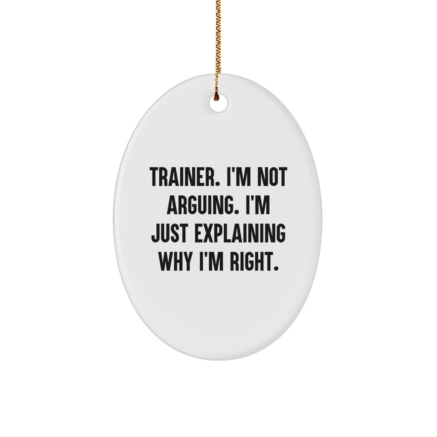 Gifts from Trainer Enthusiasts, Funny Oval Ornament with 'I'm Not Arguing. I'm Just Explaining Why I'm Right.' Quote for Christmas - Image 1