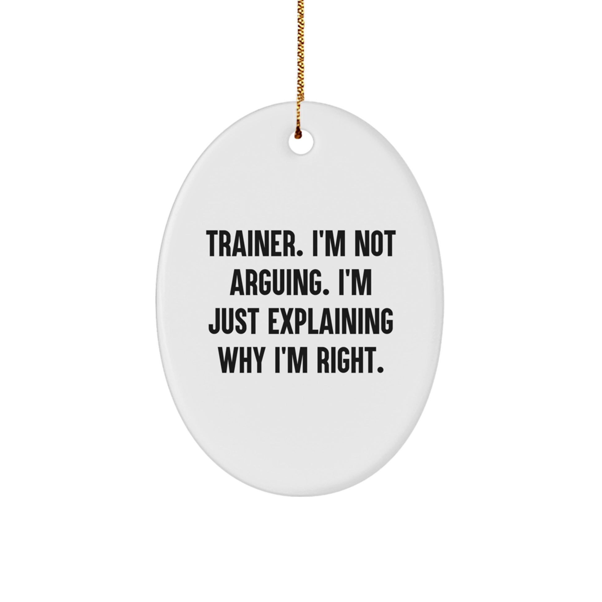 Gifts from Trainer Enthusiasts, Funny Oval Ornament with 'I'm Not Arguing. I'm Just Explaining Why I'm Right.' Quote for Christmas - Image 1