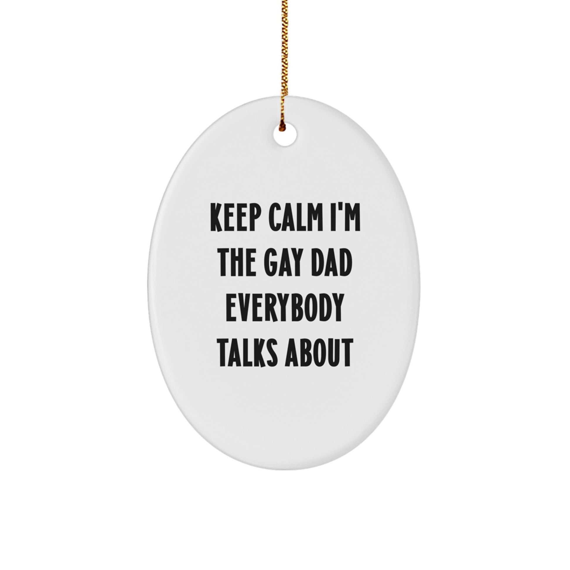 Funny Dad Gift, Oval Ornament Quote, Keep Calm I'm The Gay Dad Everybody Talks About, Gifts from Family to Dad for Christmas - Image 1