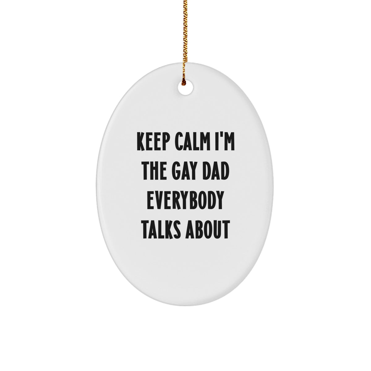 Funny Dad Gift, Oval Ornament Quote, Keep Calm I'm The Gay Dad Everybody Talks About, Gifts from Family to Dad for Christmas - Image 1