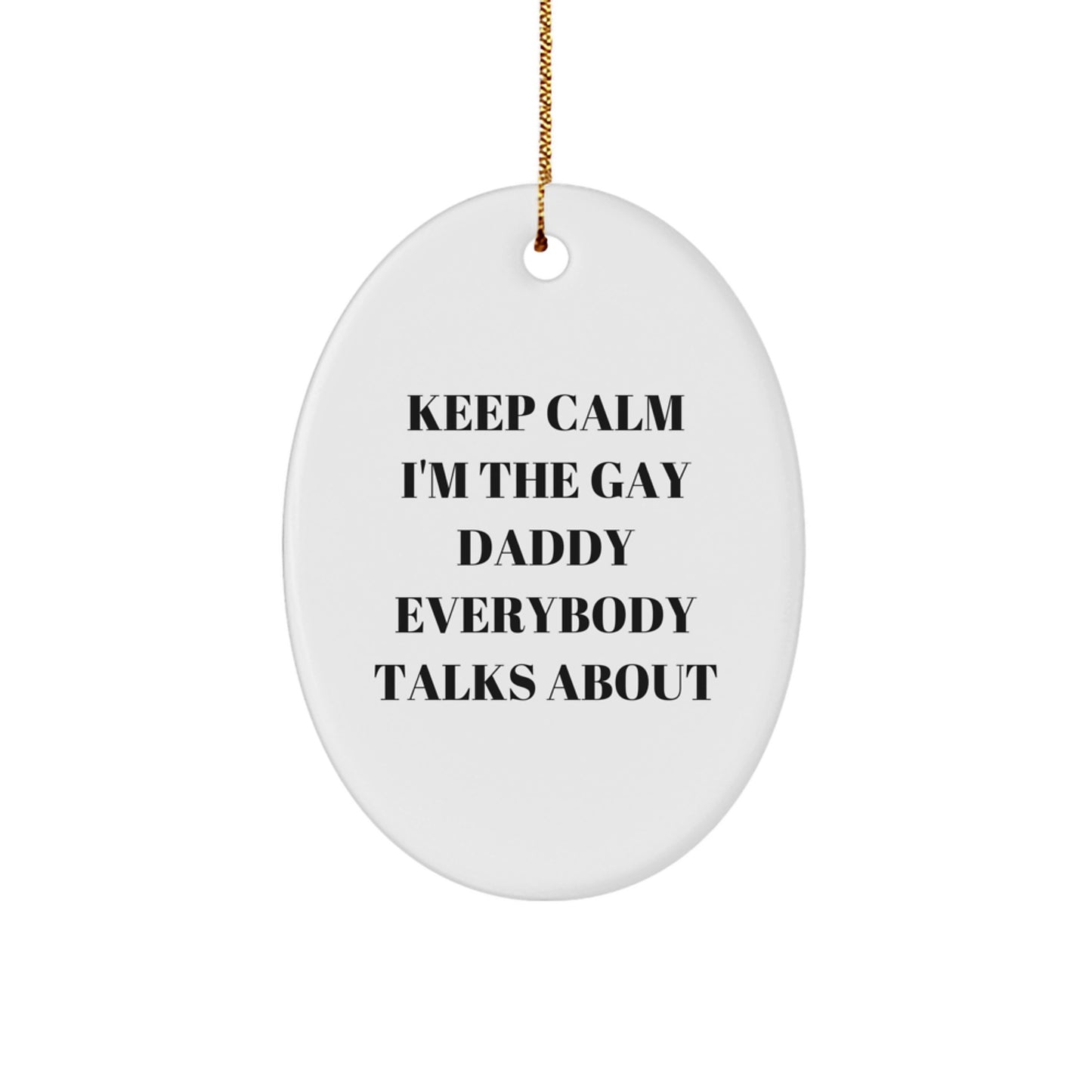 Funny Daddy Gifts from Men to Keep Calm I'm The Gay Daddy Everybody Talks About Oval Ornament for Christmas - Image 1