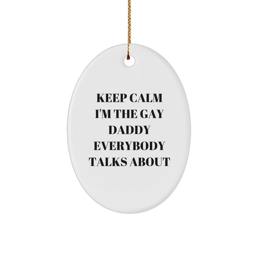 Funny Daddy Gifts from Men to Keep Calm I'm The Gay Daddy Everybody Talks About Oval Ornament for Christmas - Image 1