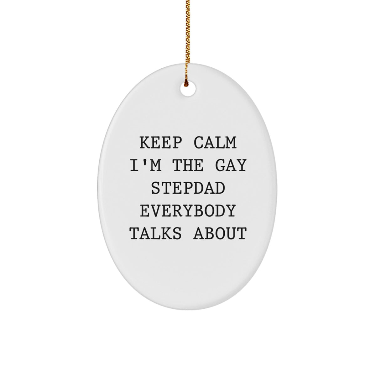 Funny Stepdad Gifts for Christmas - 'Keep Calm I'm The Gay Stepdad Everybody Talks About' Oval Ornament Gifts from Friends, Family, Coworkers - Image 1