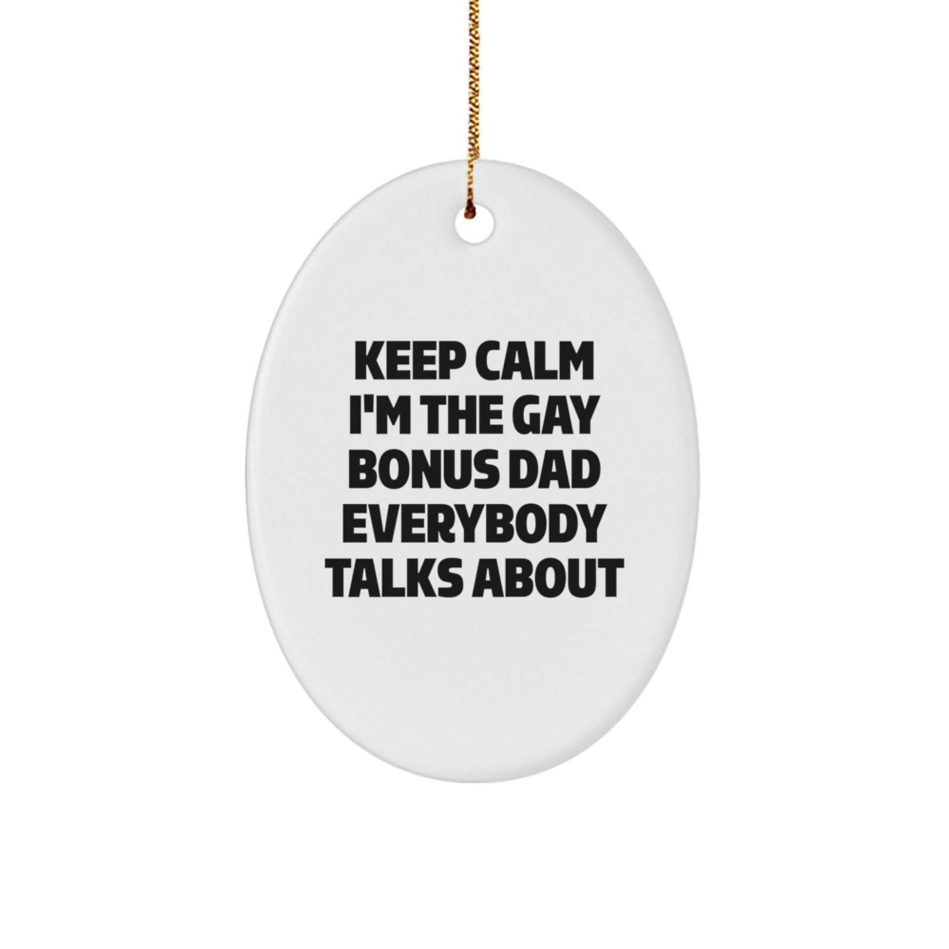 Funny Bonus Dad Gifts from Friends and Family - 'Keep Calm I'm The Gay Bonus Dad Everybody Talks About' Oval Ornament for Christmas - Image 1