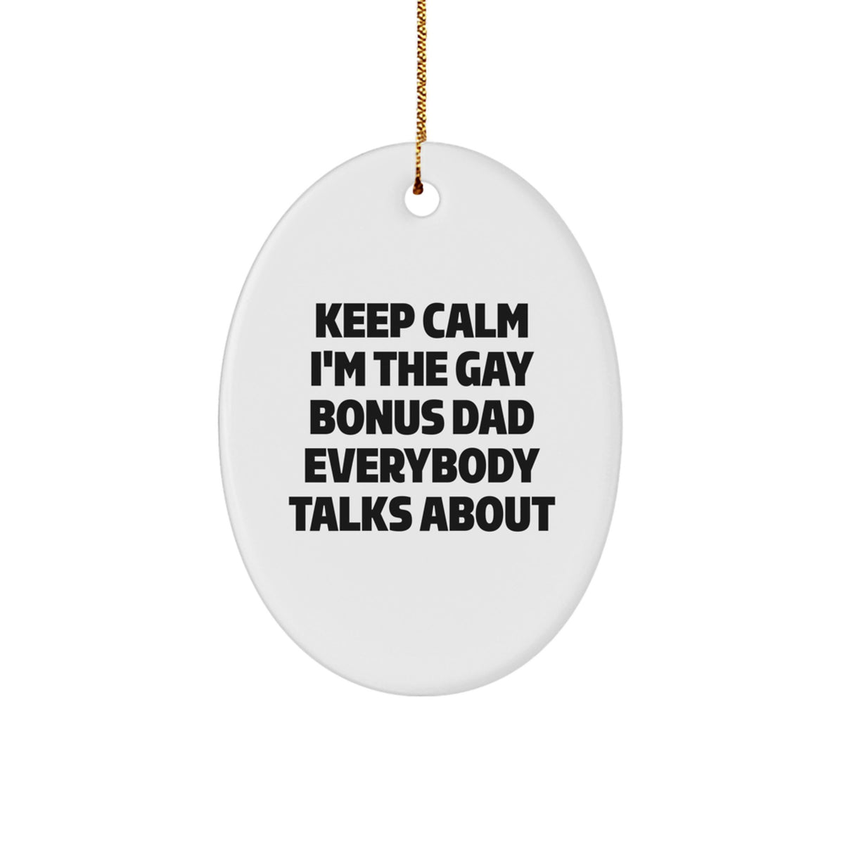 Funny Bonus Dad Gifts from Friends and Family - 'Keep Calm I'm The Gay Bonus Dad Everybody Talks About' Oval Ornament for Christmas - Image 1
