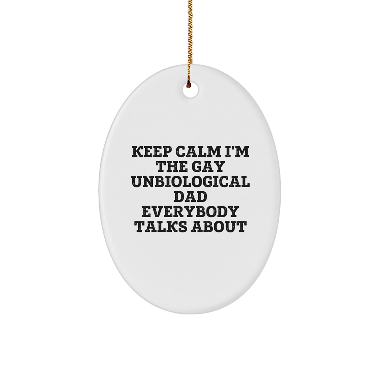 Unbiological Dad Gifts - Funny Oval Ornament, 'Keep Calm I'm The Gay Unbiological Dad Everybody Talks About', Christmas Unique Gifts from Friends - Image 1