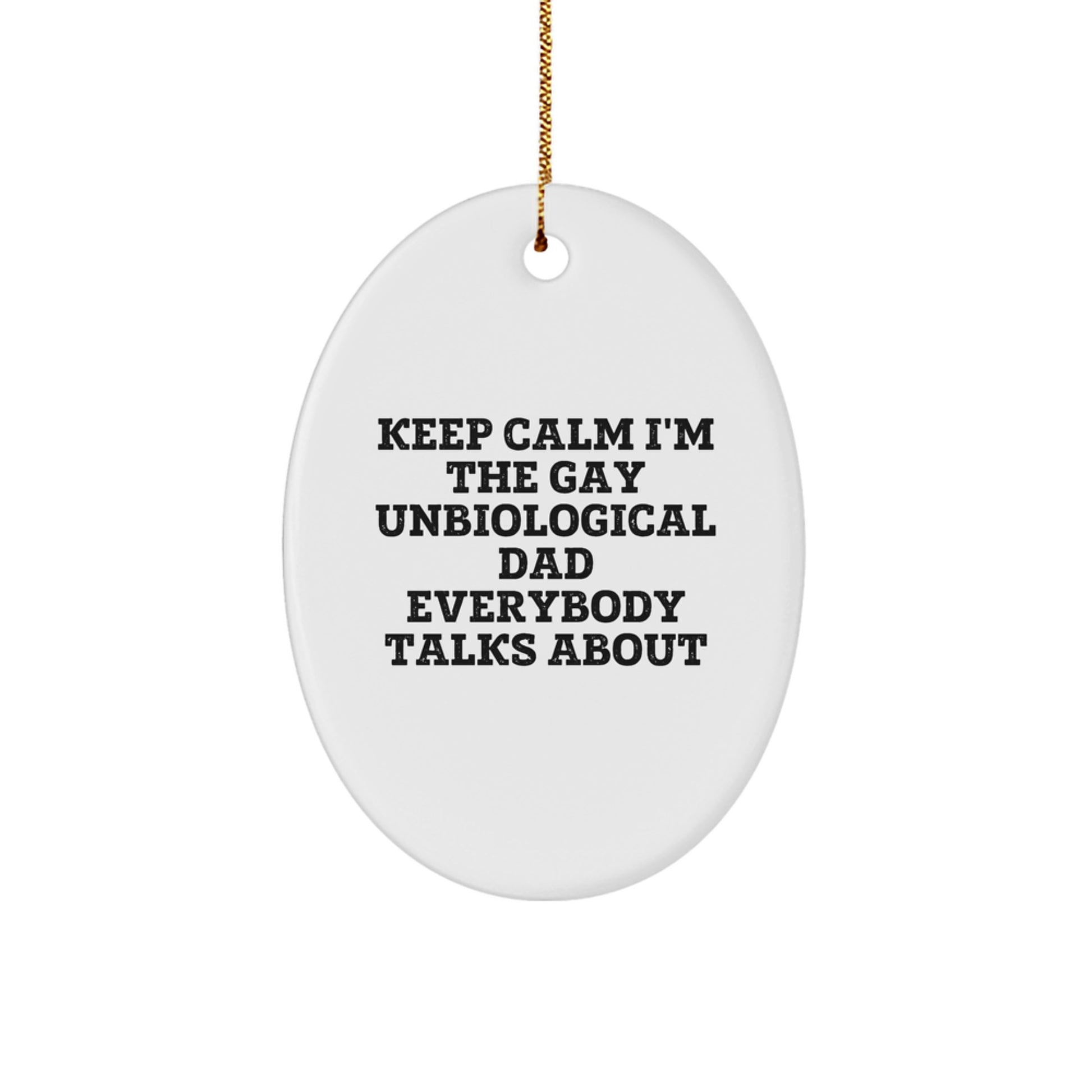 Unbiological Dad Gifts - Funny Oval Ornament, 'Keep Calm I'm The Gay Unbiological Dad Everybody Talks About', Christmas Unique Gifts from Friends - Image 1