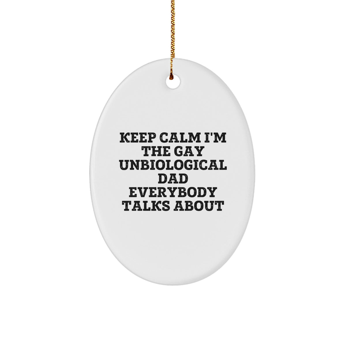 Unbiological Dad Gifts - Funny Oval Ornament, 'Keep Calm I'm The Gay Unbiological Dad Everybody Talks About', Christmas Unique Gifts from Friends - Image 1