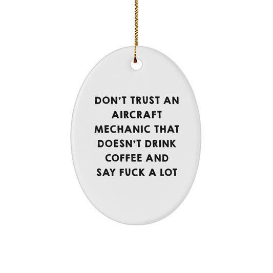 Funny Gift for Aircraft Mechanic Don't Trust An Aircraft Mechanic That Doesn't Drink Coffee And Say F--k A Lot Oval Ornament from Friends for Christmas Unique Gifts - Image 1