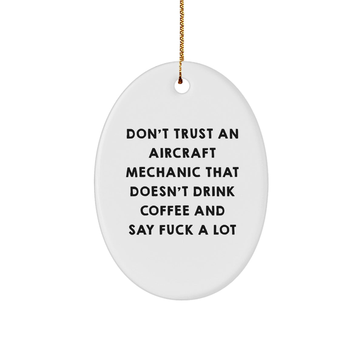 Funny Gift for Aircraft Mechanic Don't Trust An Aircraft Mechanic That Doesn't Drink Coffee And Say F--k A Lot Oval Ornament from Friends for Christmas Unique Gifts - Image 1