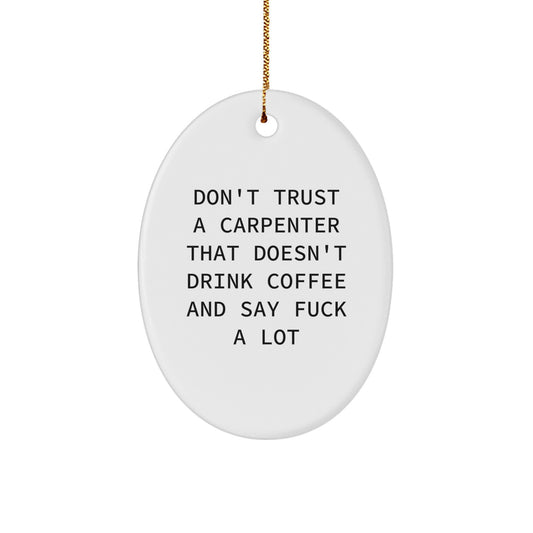 Funny Carpenter Gifts, Oval Ornament for Christmas, 'Don't Trust A Carpenter That Doesn't Drink Coffee And Say F--k A Lot' Quote, Gifts from Friends for Carpenter - Image 1