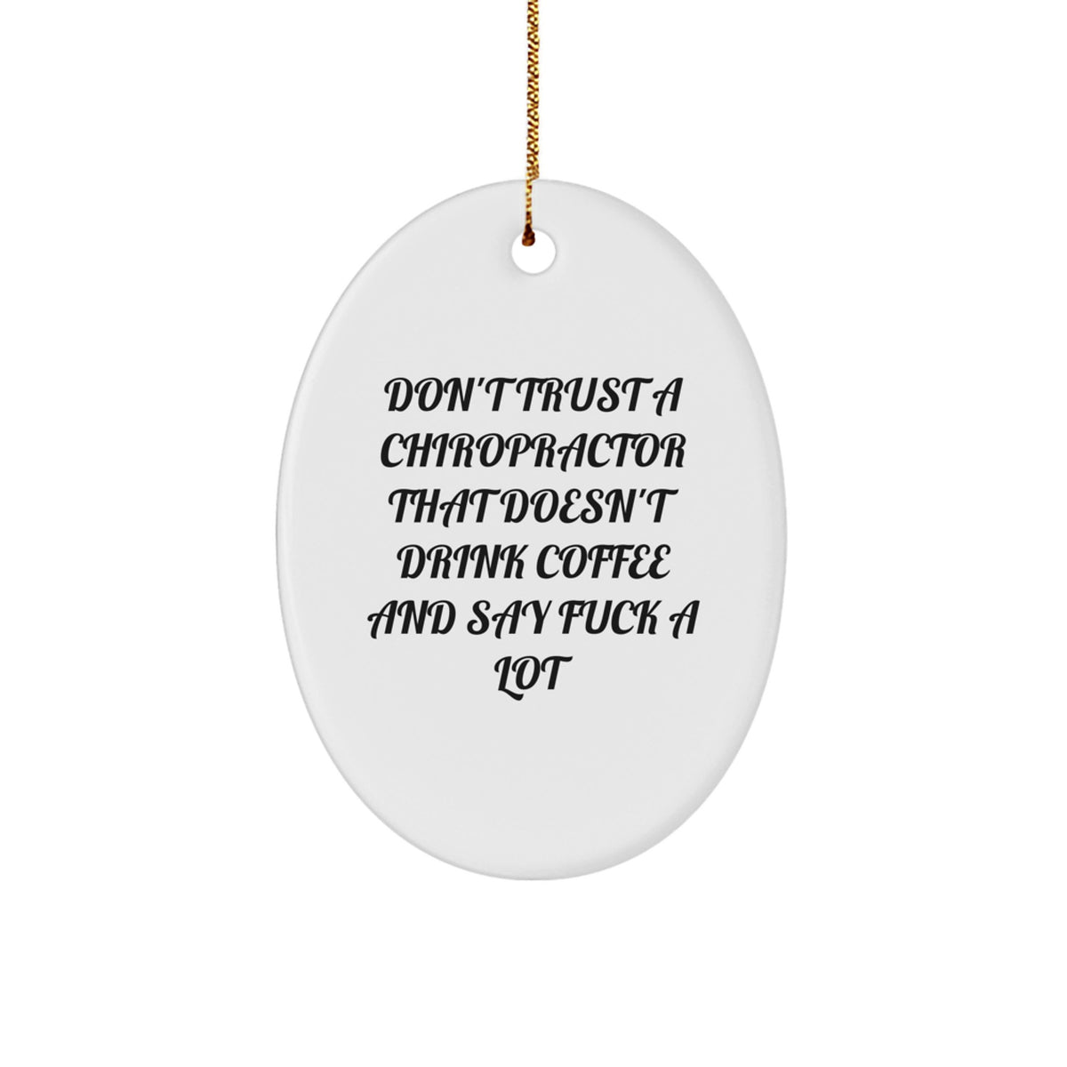 Funny Chiropractor Oval Ornament Gifts from Friends for Christmas, Don't Trust A Chiropractor That Doesn't Drink Coffee And Say F--k A Lot - Image 1