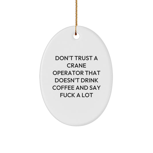 Funny Crane Operator Gifts for Men from Friends - Christmas Unique Oval Ornament, Don't Trust A Crane Operator That Doesn't Drink Coffee And Say 'F--k A Lot' Funny Quote, Gifts for Crane Operator - Image 1