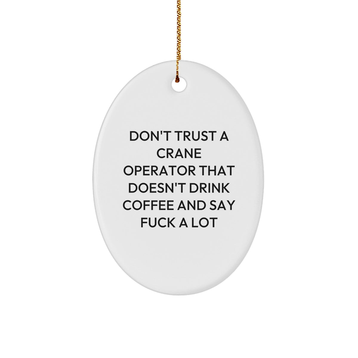 Funny Crane Operator Gifts for Men from Friends - Christmas Unique Oval Ornament, Don't Trust A Crane Operator That Doesn't Drink Coffee And Say 'F--k A Lot' Funny Quote, Gifts for Crane Operator - Image 1