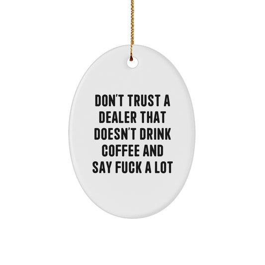 Funny Dealer Gifts: Don't Trust A Dealer That Doesn't Drink Coffee, Oval Ornament for Christmas, Gifts from Men, Women, Friends, Coworkers, Family - Image 1