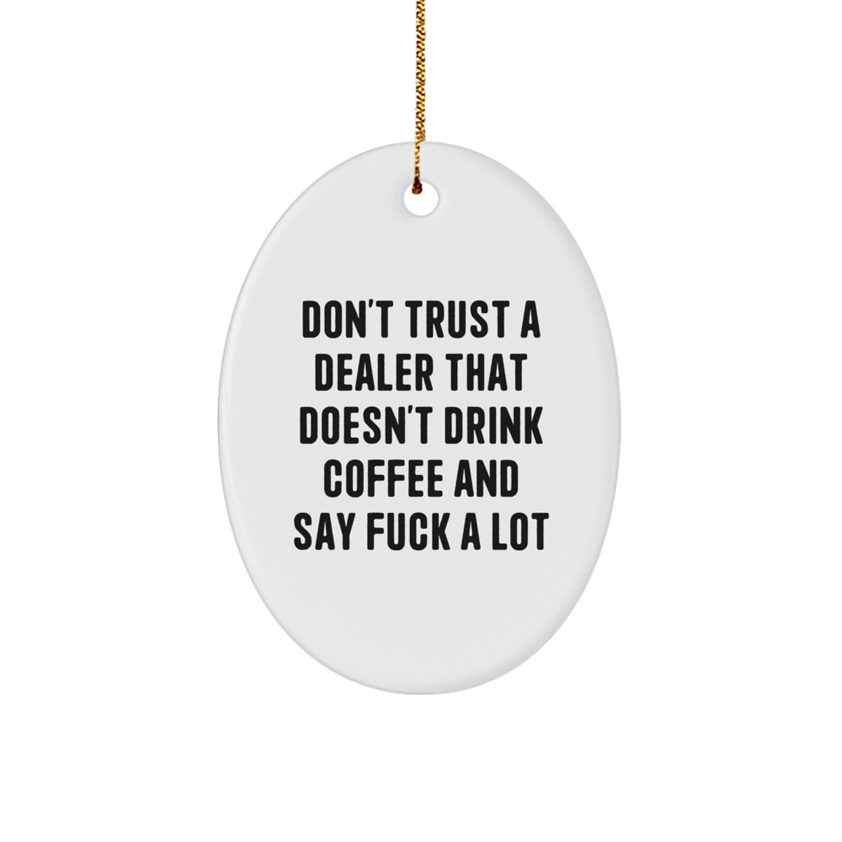Funny Dealer Gifts: Don't Trust A Dealer That Doesn't Drink Coffee, Oval Ornament for Christmas, Gifts from Men, Women, Friends, Coworkers, Family - Image 1