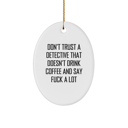 Funny Detective Gifts for Men - Don't Trust A Detective That Doesn't Drink Coffee And Say 'F--k A Lot' Oval Ornament, Christmas Unique Gifts from Family - Image 1