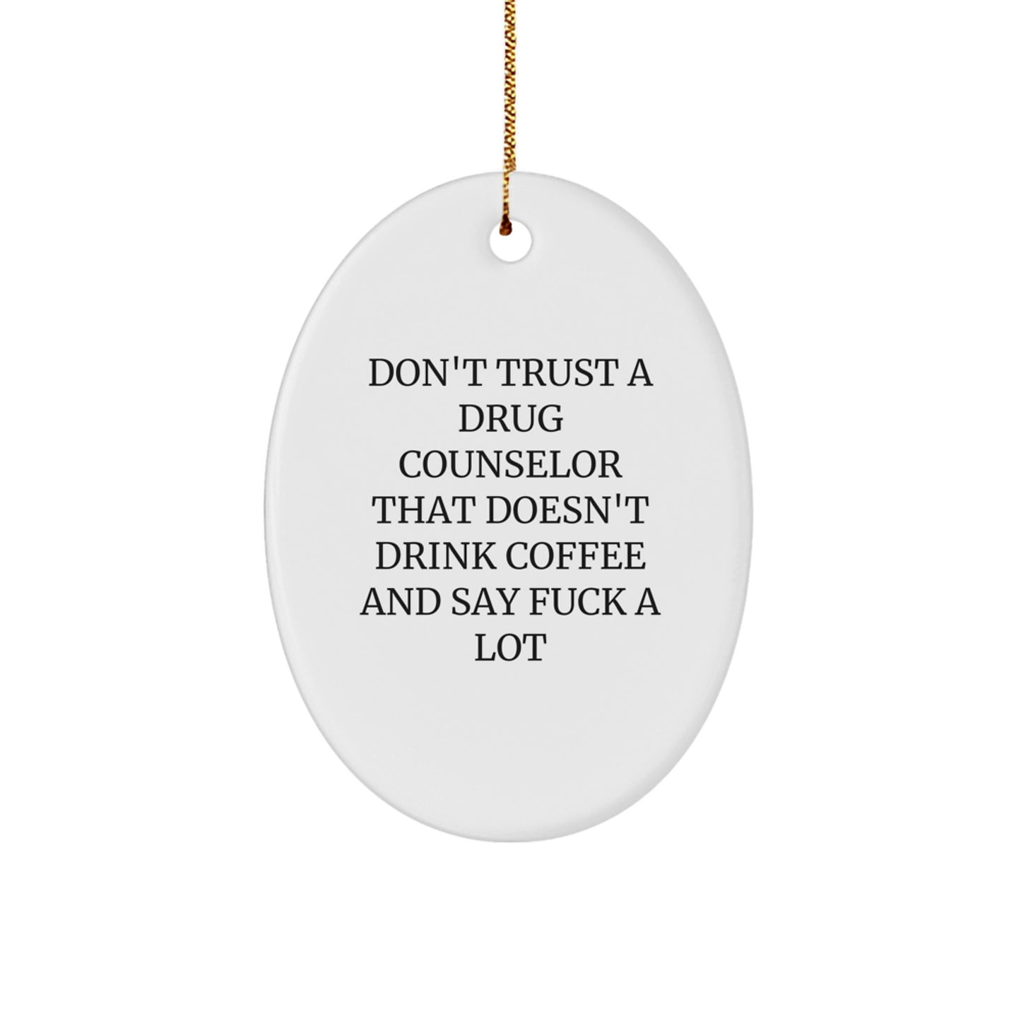 Funny Drug Counselor Gifts from Friends for Christmas - Don't Trust a Drug Counselor That Doesn't Drink Coffee and Say 'F--k' a Lot Oval Ornament - Image 1