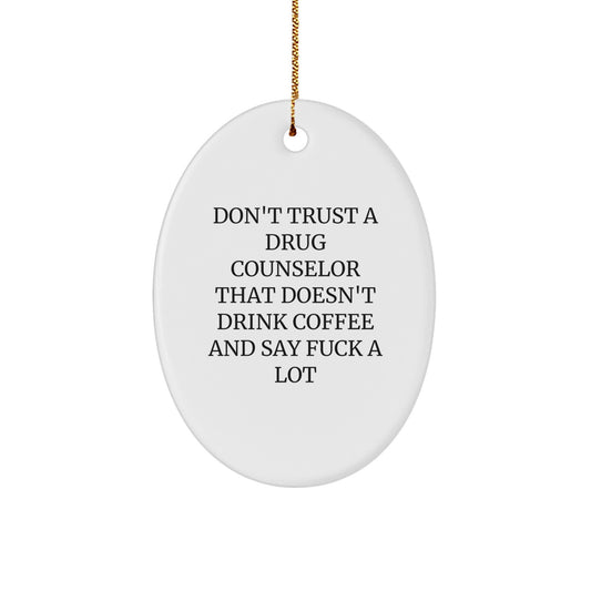 Funny Drug Counselor Gifts from Friends for Christmas - Don't Trust a Drug Counselor That Doesn't Drink Coffee and Say 'F--k' a Lot Oval Ornament - Image 1