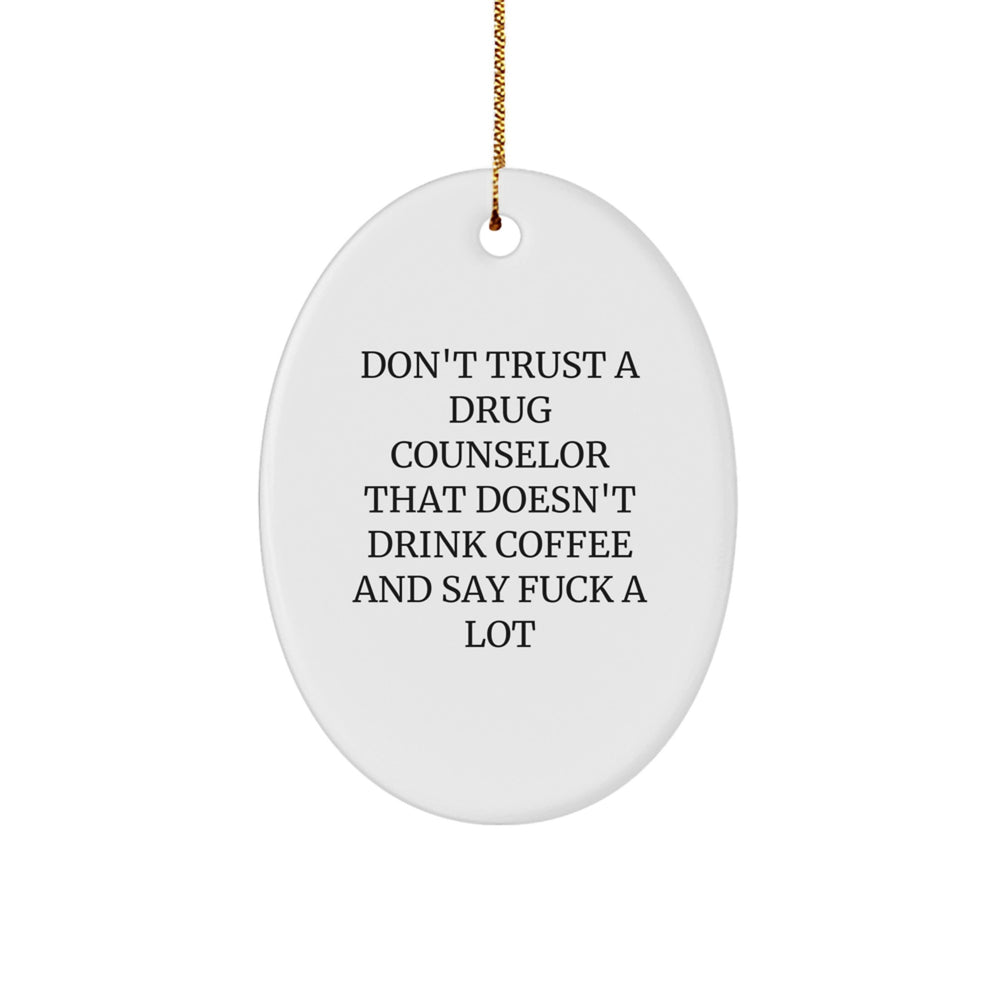 Funny Drug Counselor Gifts from Friends for Christmas - Don't Trust a Drug Counselor That Doesn't Drink Coffee and Say 'F--k' a Lot Oval Ornament - Image 1