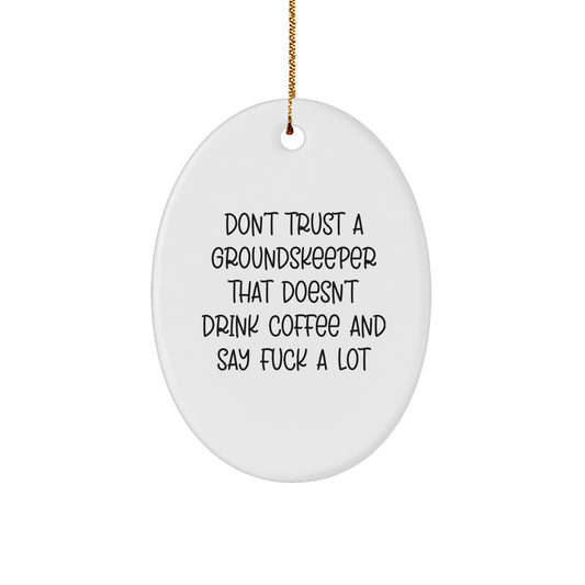 Funny groundskeeper Oval Ornament Gifts from Friends for Men, 'Don't Trust A groundskeeper That Doesn't Drink Coffee And Say F--k A Lot' Christmas Novelty - Image 1