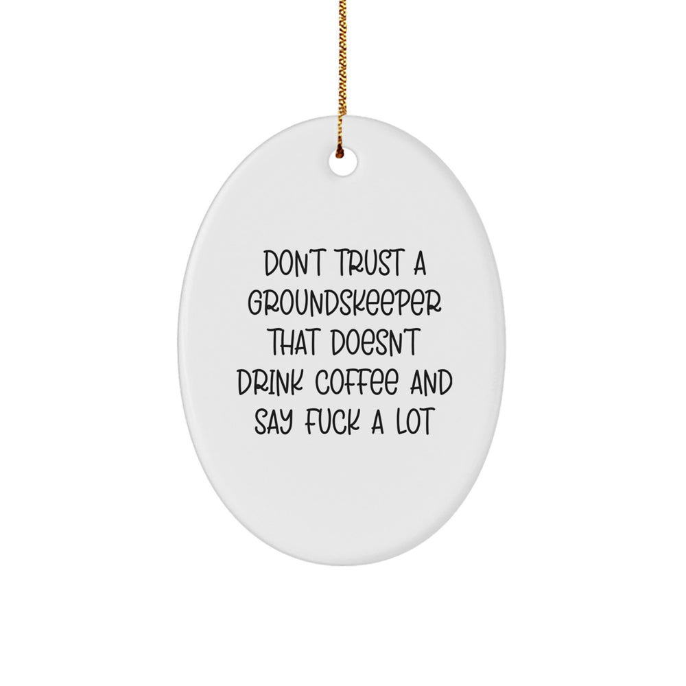Funny groundskeeper Oval Ornament Gifts from Friends for Men, 'Don't Trust A groundskeeper That Doesn't Drink Coffee And Say F--k A Lot' Christmas Novelty - Image 1